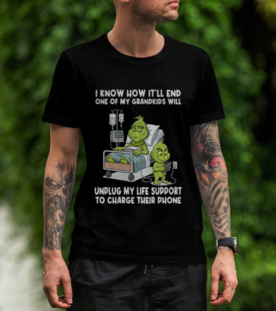 Grinch I Know How It’ll End One Of My Grandkids Will Unplug My Life Support T-Shirt