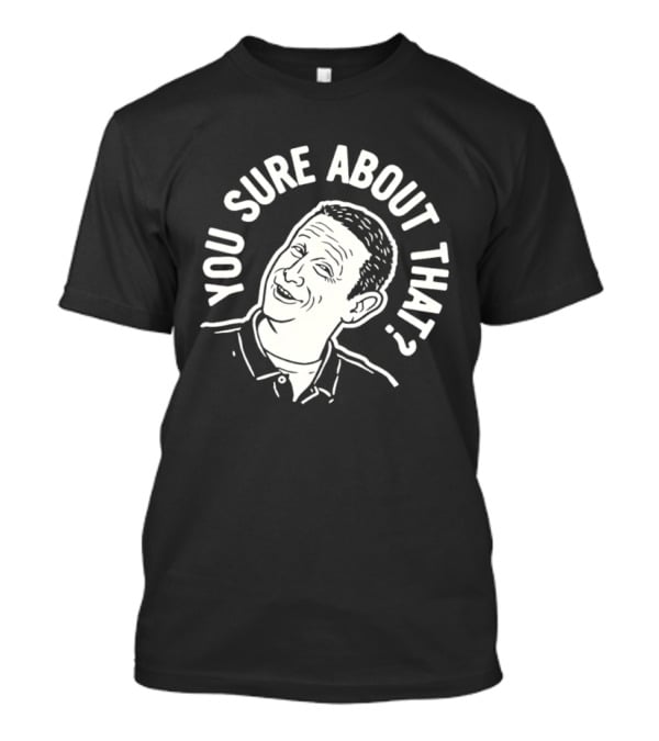 Sure About That I Think You Should Leave T-Shirt