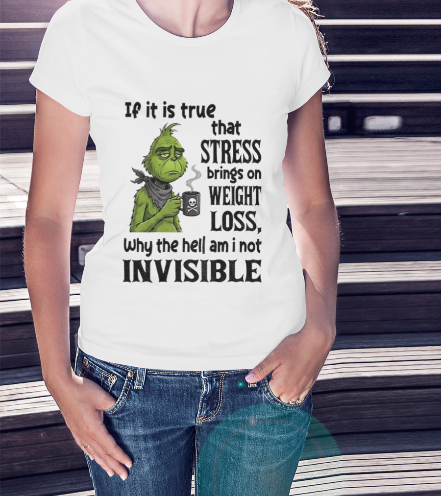 Grinch Stress Weight Loss Why Am I Not Invisible T-Shirt