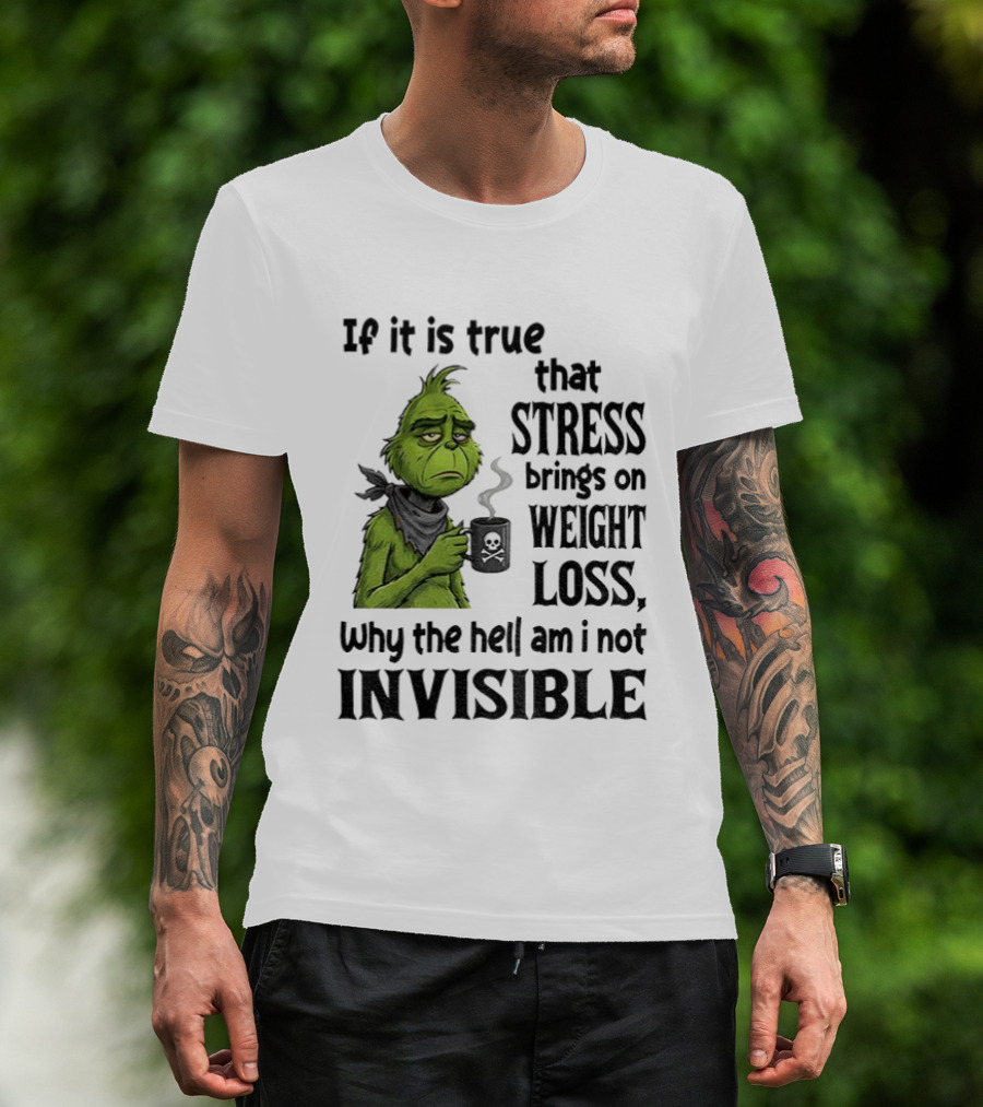 Grinch Stress Weight Loss Why Am I Not Invisible T-Shirt