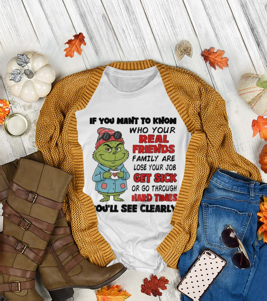 Grinch Real Friends Family Get Sick Hard Times You'll See Clearly T-Shirt