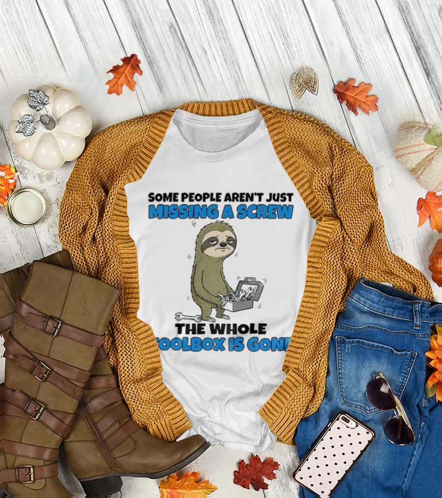 Sloth some people aren’t just missing a screw the whole toolbox is gone T-Shirt