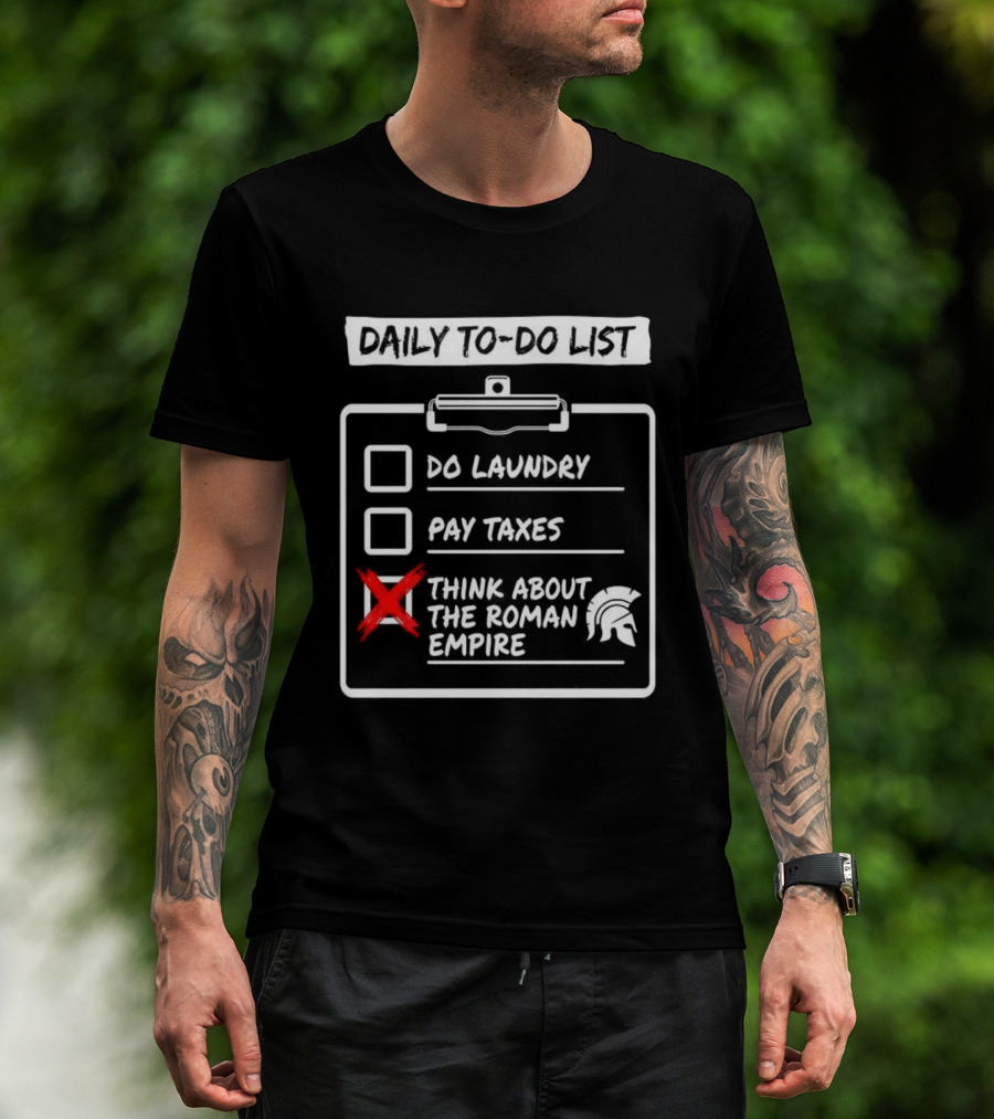 Daily To Do List Do Laundry Pay Taxes Think About The Roman Empire T-Shirt