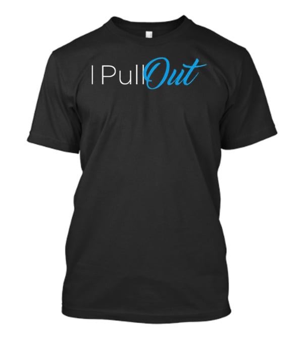 I Pull Out Meme Text In White And Blue T-Shirt