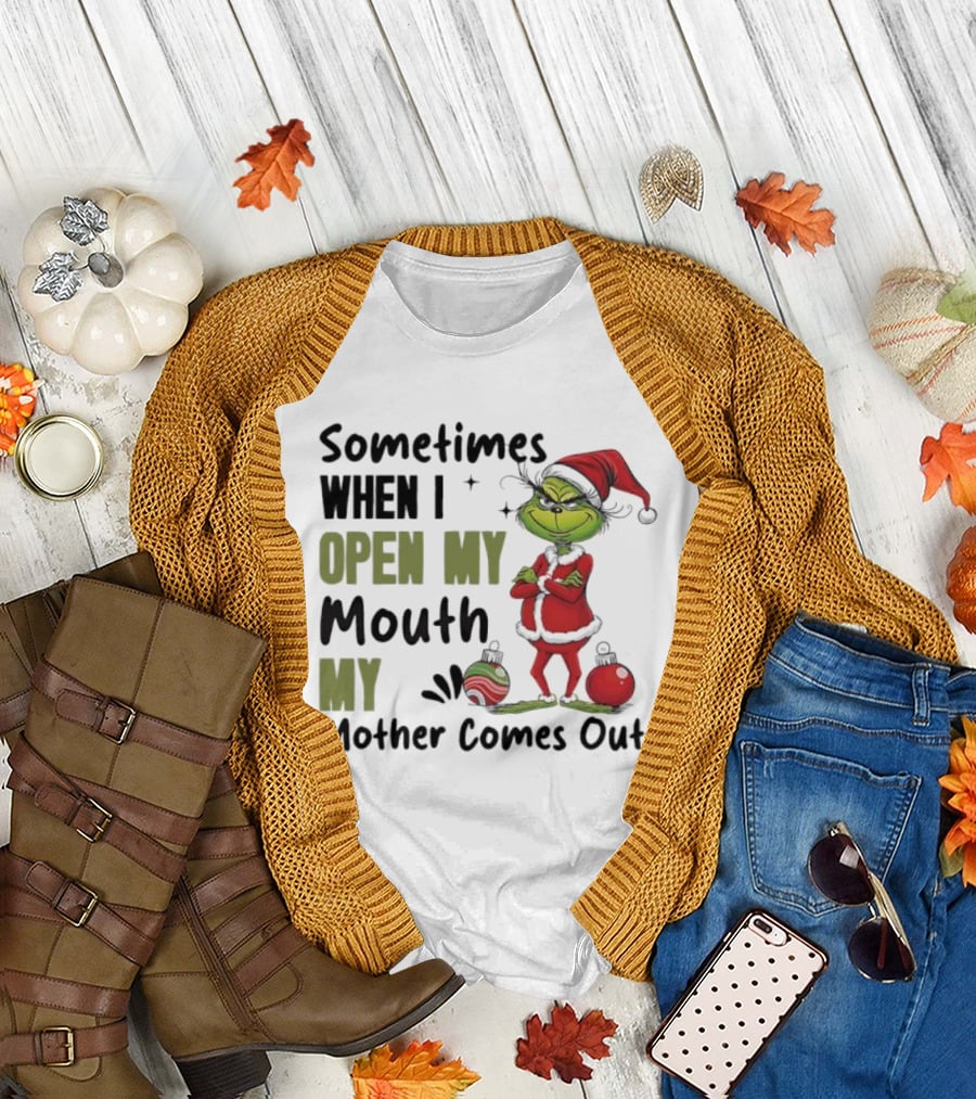 Grinch Sometimes When I Open My Mouth My Mother Comes Out T-Shirt