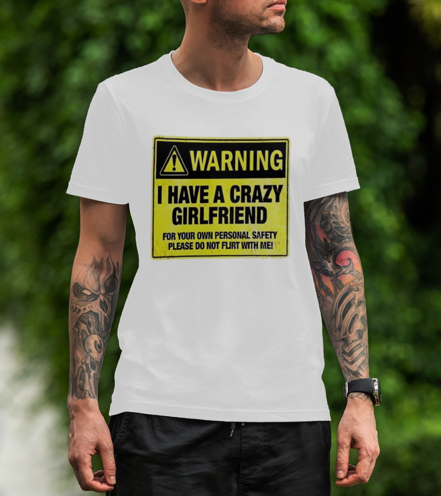 Warning I Have A Crazy Girlfriend Personal Safety Do Not Flirt With Me T-Shirt