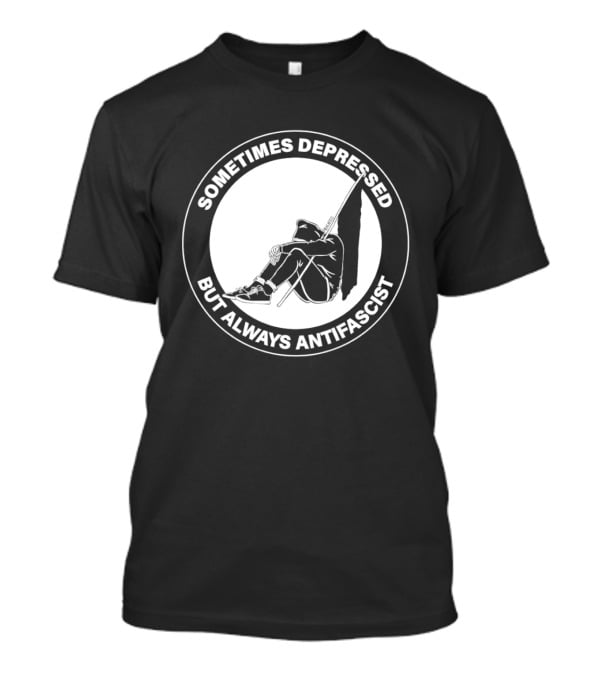 Sometimes Depressed But Always Antifascist T-Shirt