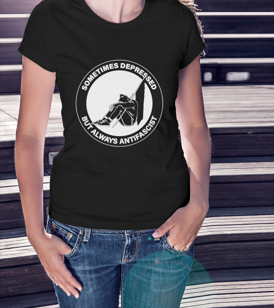 Sometimes Depressed But Always Antifascist T-Shirt