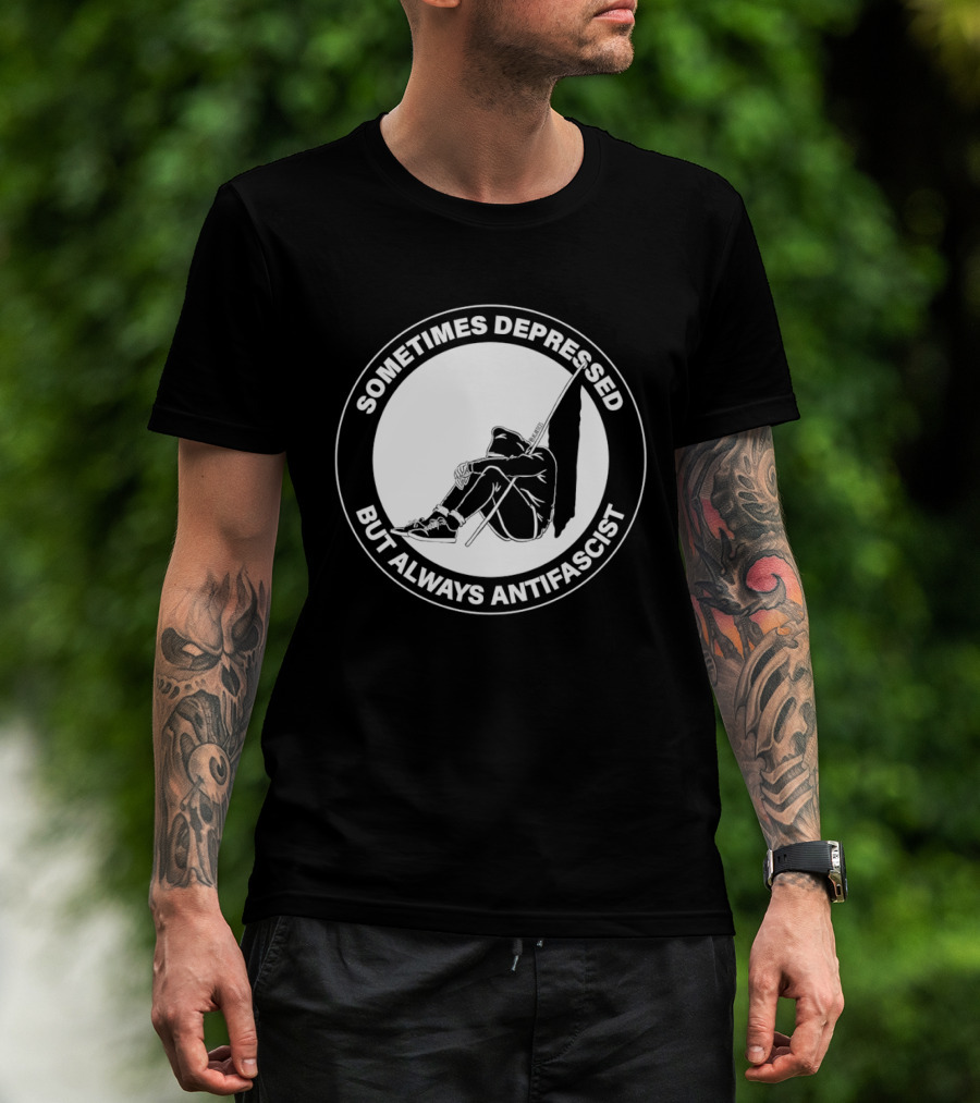 Sometimes Depressed But Always Antifascist T-Shirt