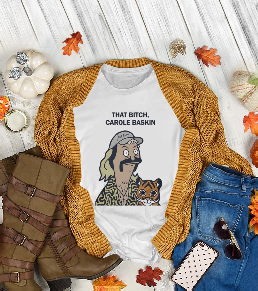 Bob’s Burgers Exotic and tiger that bitch Carole Baskin T-Shirt