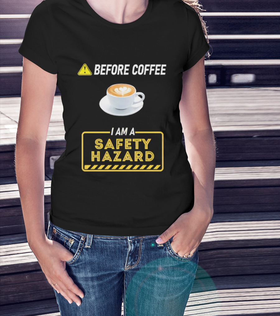 Before Coffee Safety Hazard Warning With Cappuccino Cup T-Shirt