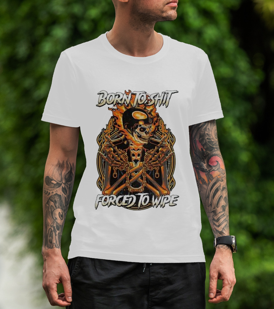 Born To Shit Forced To Wipe Flaming Skeleton Chains T-Shirt