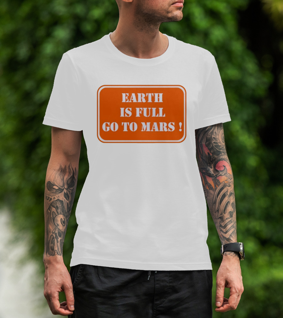 Earth Is Full Go To Mars Sign T-Shirt