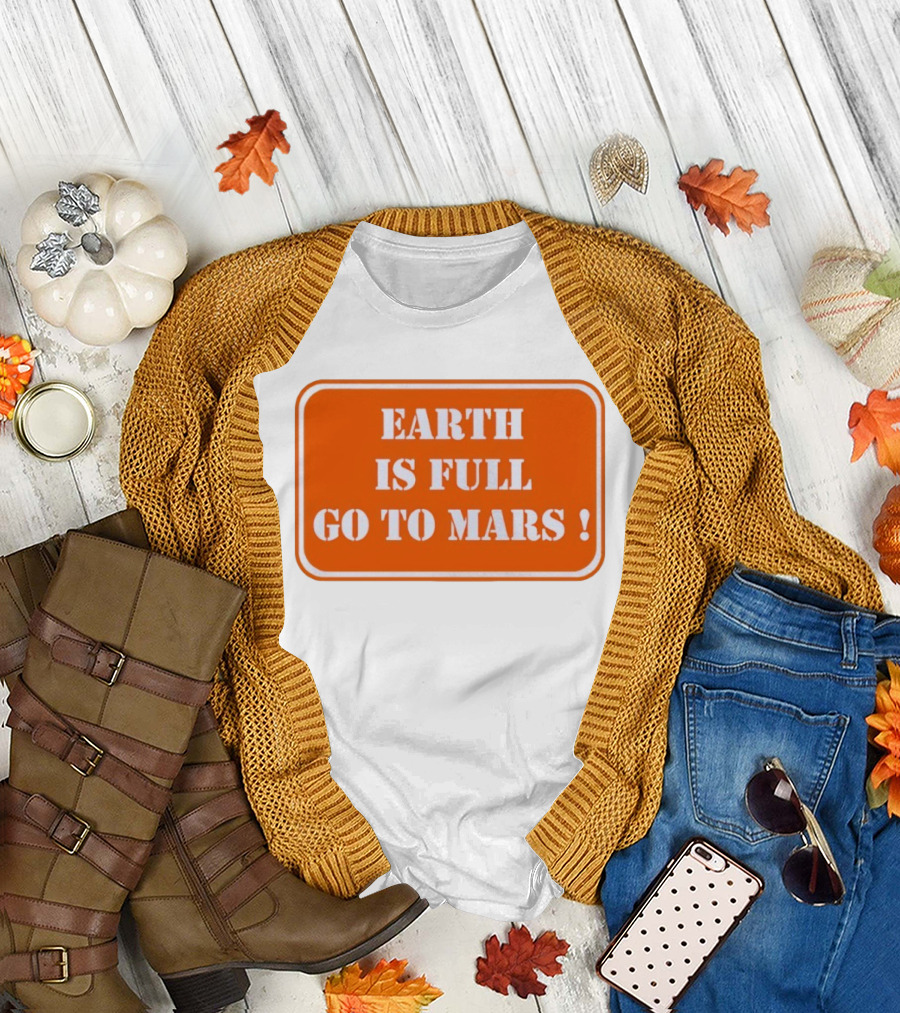 Earth Is Full Go To Mars Sign T-Shirt