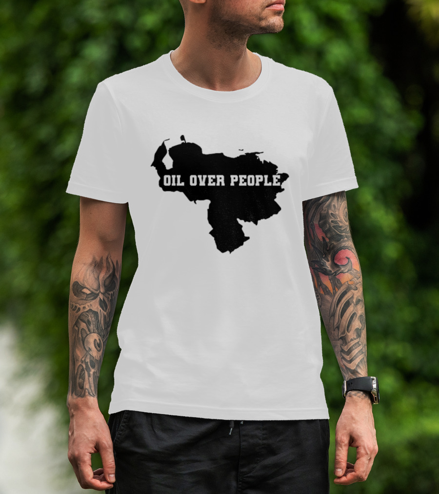 Oil Over People Anti War Venezuelan Message T-Shirt