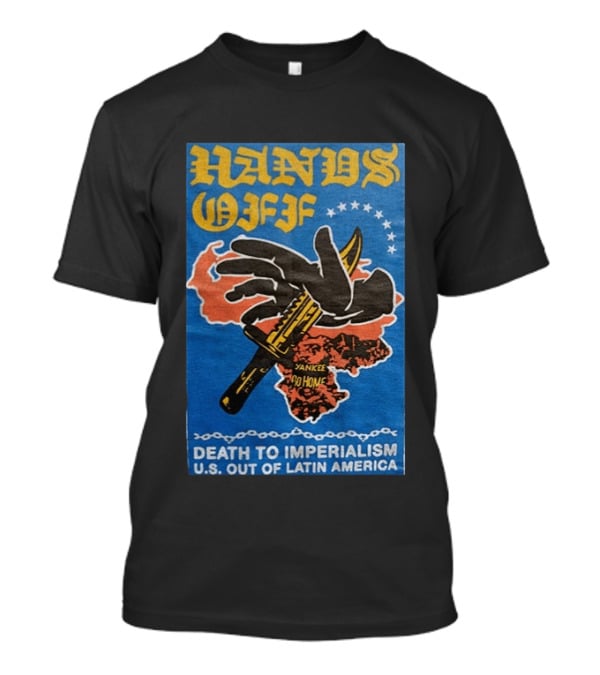 Hands Off Yankee Go Home Death To Imperialism US Out Of Latin America T-Shirt