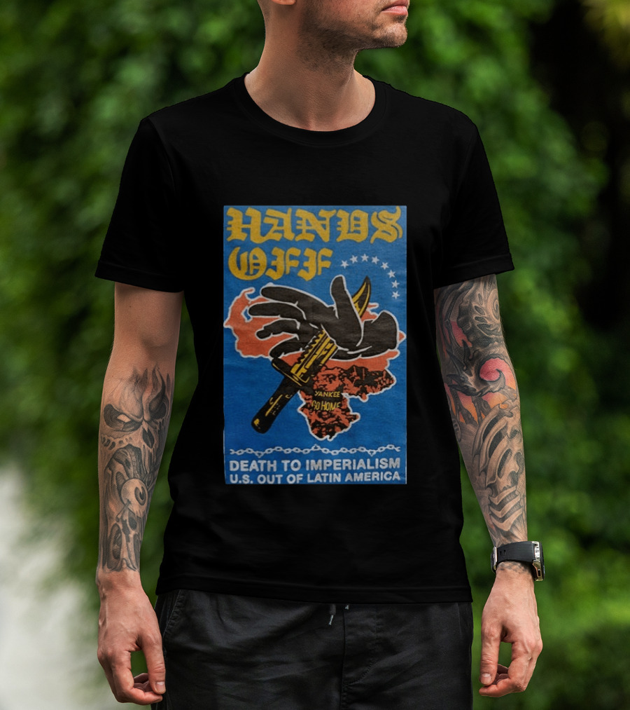 Hands Off Yankee Go Home Death To Imperialism US Out Of Latin America T-Shirt