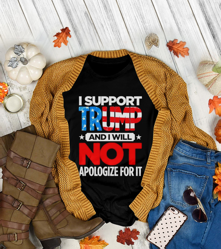 I Support Trump American Flag I Will Not Apologize T-Shirt
