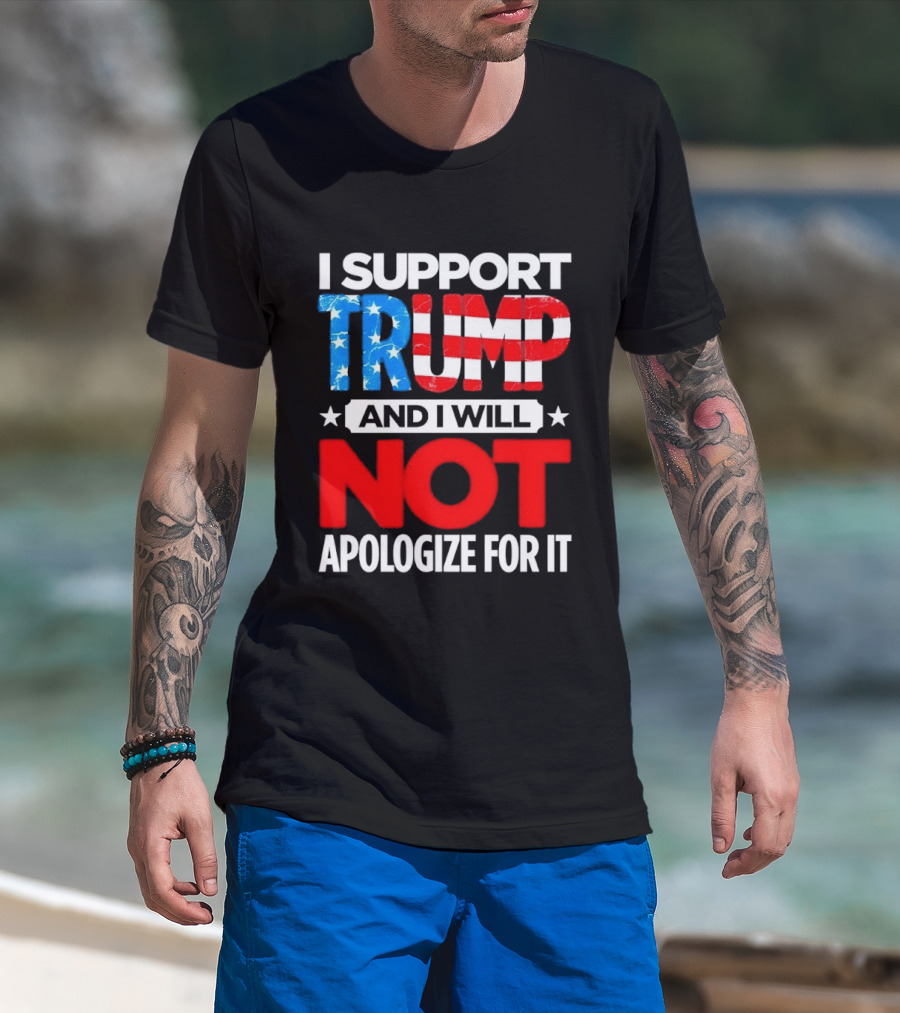 I Support Trump American Flag I Will Not Apologize T-Shirt