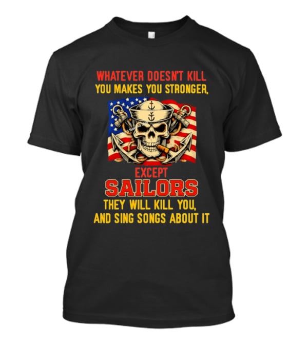 Whatever Doesn't Kill You Makes You Stronger Except Sailors They Will Kill You And Sing Songs About It Skull Navy T-Shirt