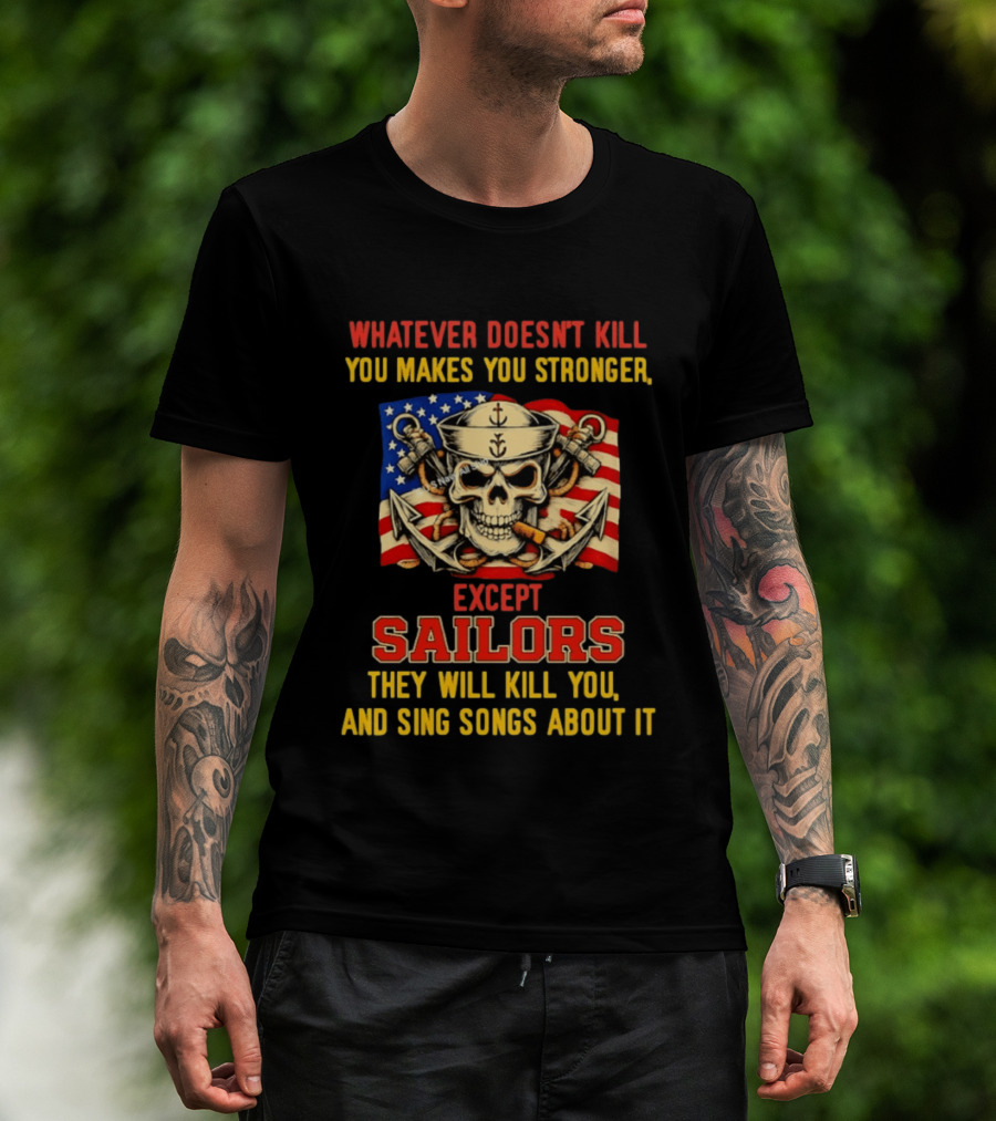 Whatever Doesn't Kill You Makes You Stronger Except Sailors They Will Kill You And Sing Songs About It Skull Navy T-Shirt
