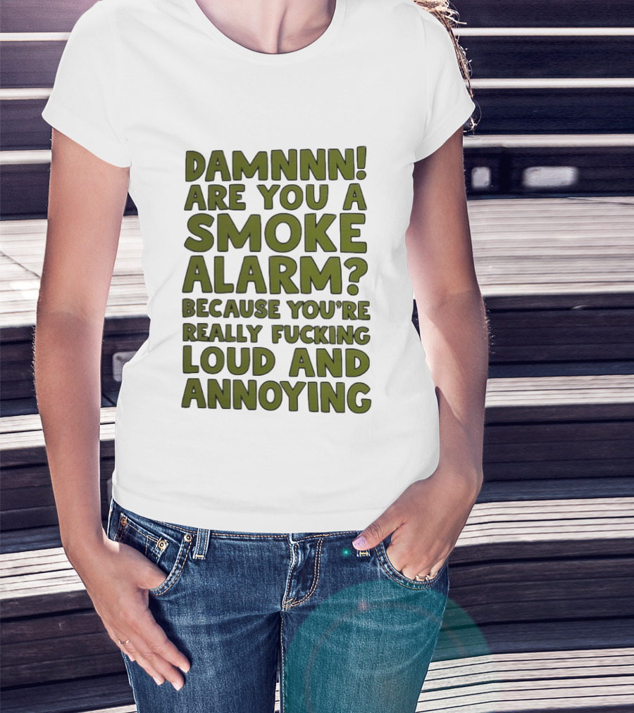 Damnnn Are You A Smoke Alarm Really Loud And Annoying T-Shirt