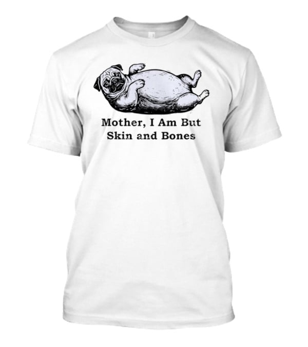 Pug Mother I Am But Skin And Bones Funny Dog T-Shirt