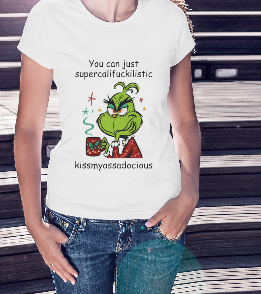 You Can Just Supercalifuckilistic Kissmyassadocious Grinch Holding T-Shirt