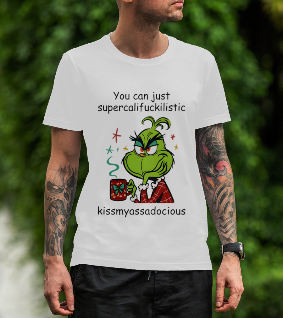 You Can Just Supercalifuckilistic Kissmyassadocious Grinch Holding T-Shirt