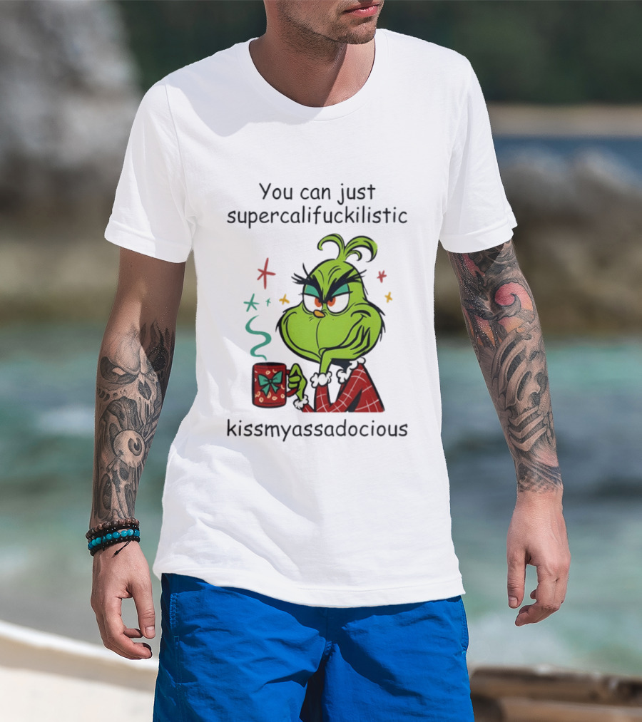 You Can Just Supercalifuckilistic Kissmyassadocious Grinch Holding T-Shirt