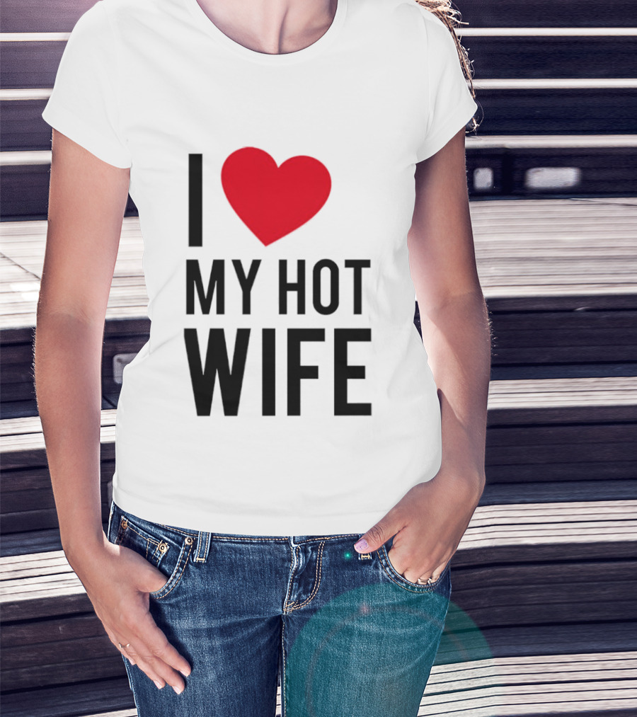 I Love My Hot Wife T-Shirt