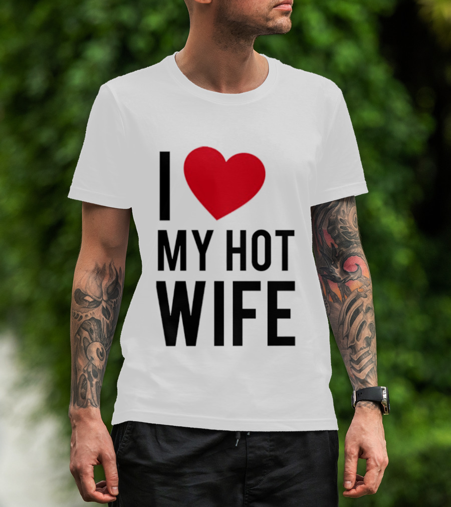 I Love My Hot Wife T-Shirt