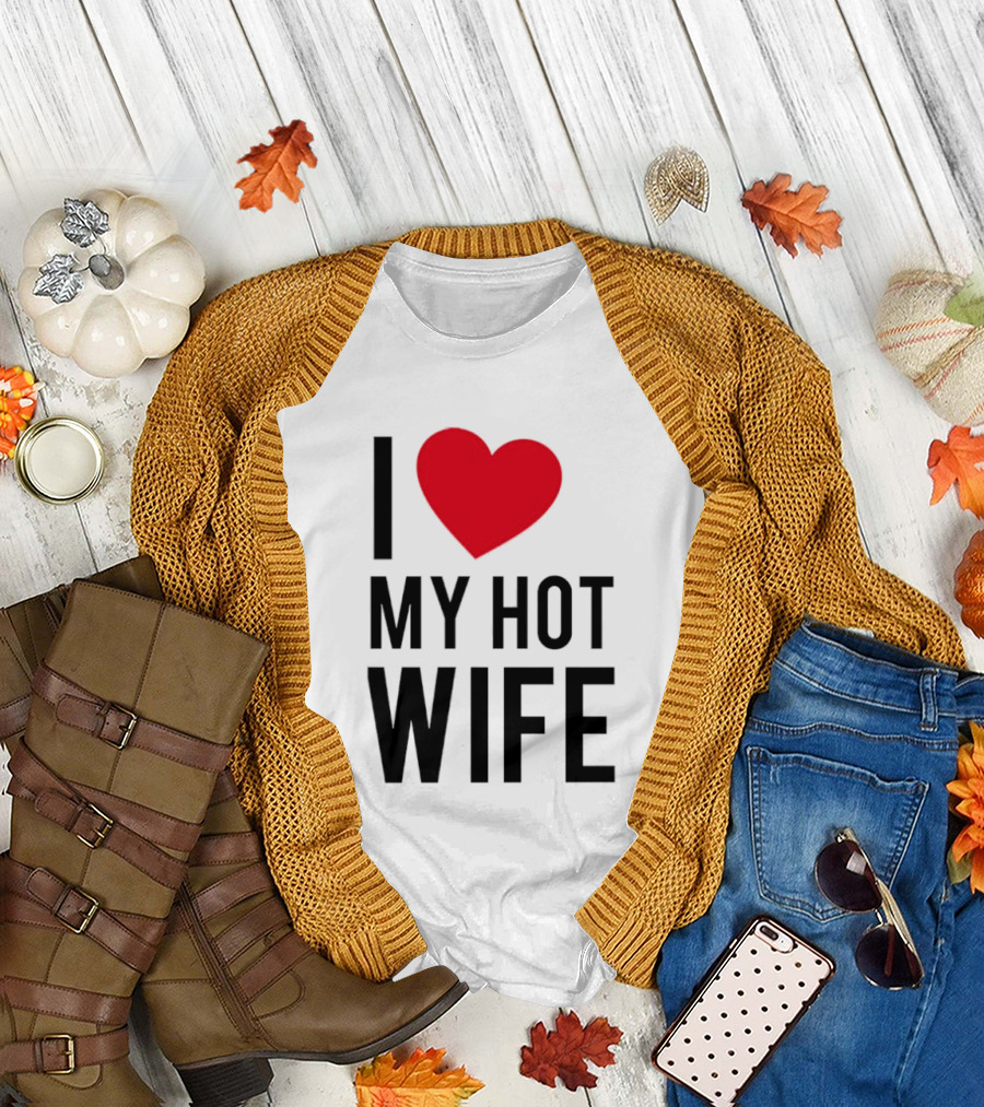 I Love My Hot Wife T-Shirt
