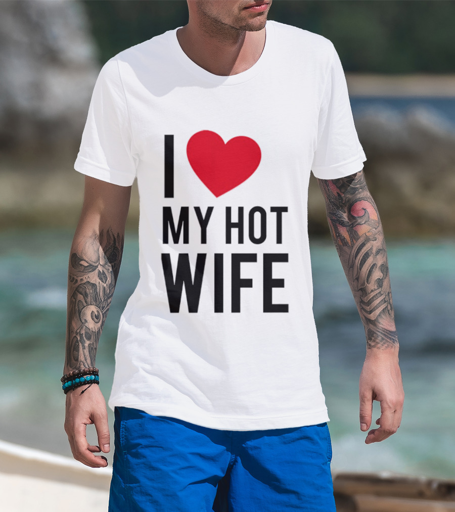 I Love My Hot Wife T-Shirt