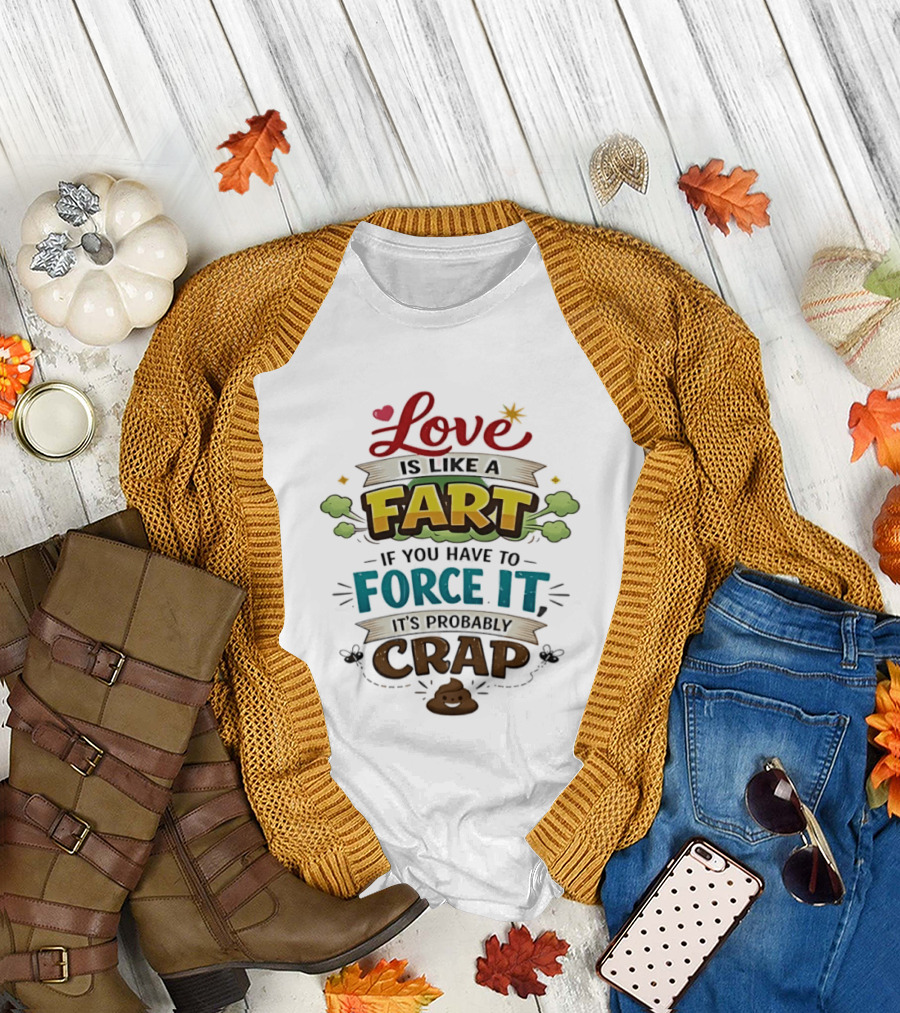 Love Is Like A Fart If You Have To Force It It's Probably Crap Funny Poop Emoji T-Shirt