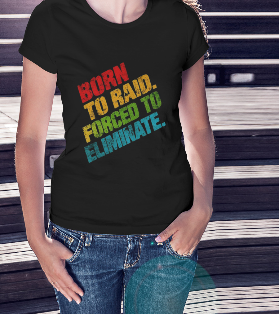 Born To Raid Forced To Eliminate Colorful T-Shirt