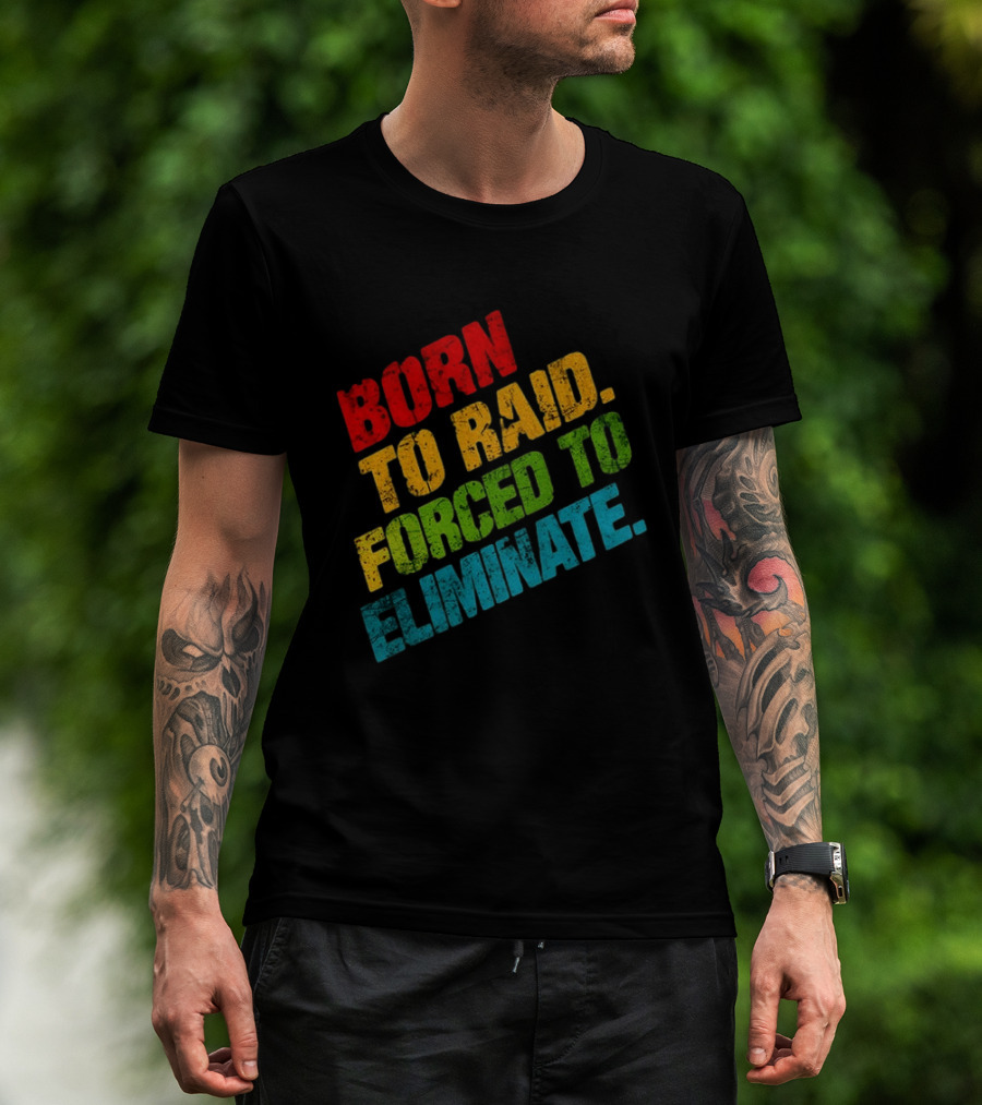 Born To Raid Forced To Eliminate Colorful T-Shirt