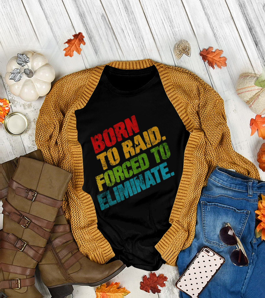 Born to Raid Forced to Eliminate Colorful T-Shirt
