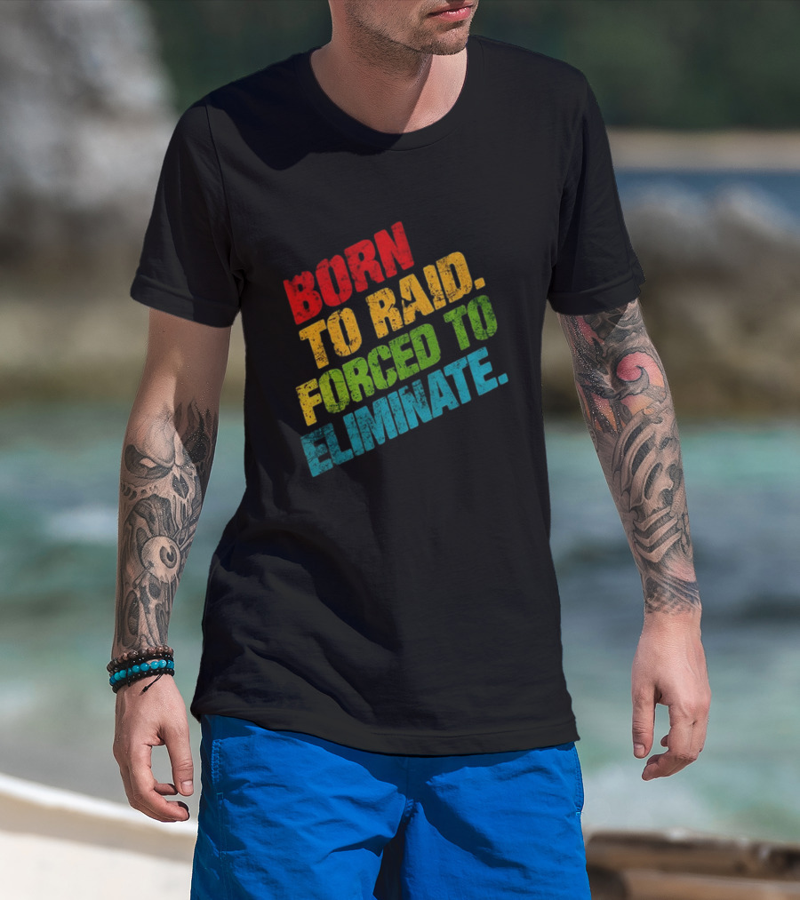Born To Raid Forced To Eliminate Colorful T-Shirt