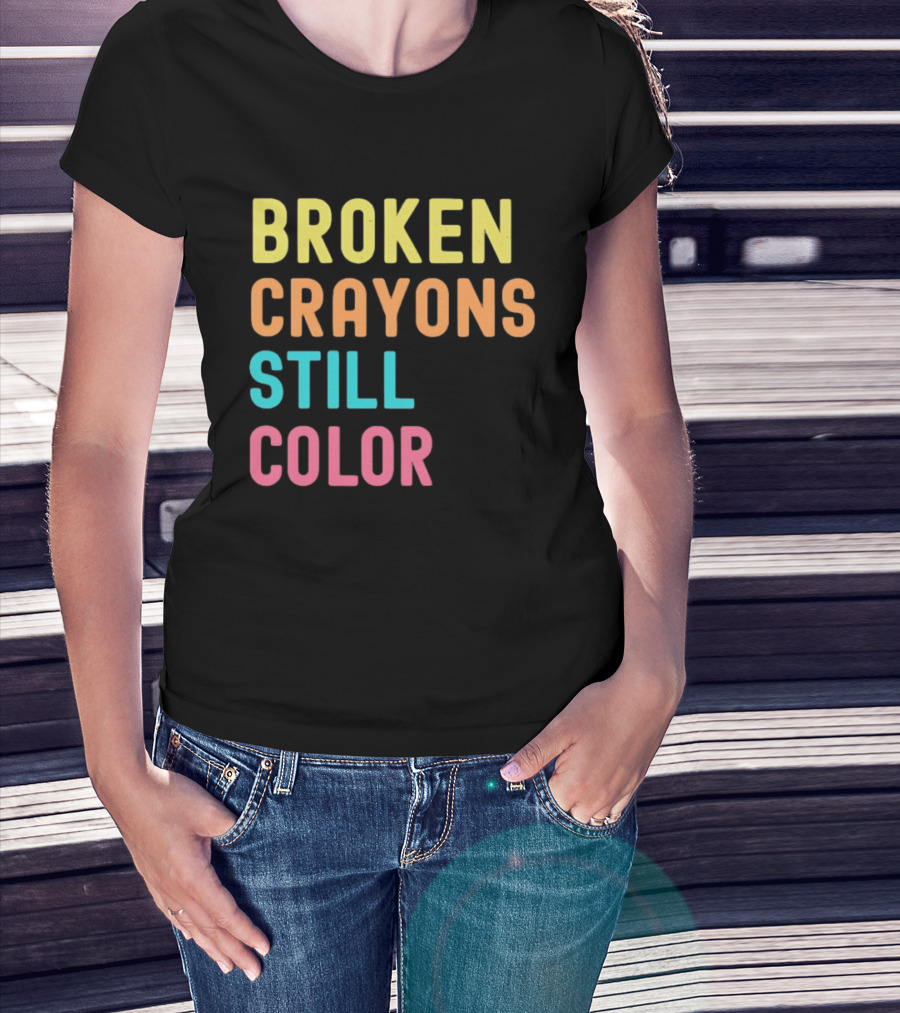 Broken Crayons Still Color Motivational Phrase T-Shirt