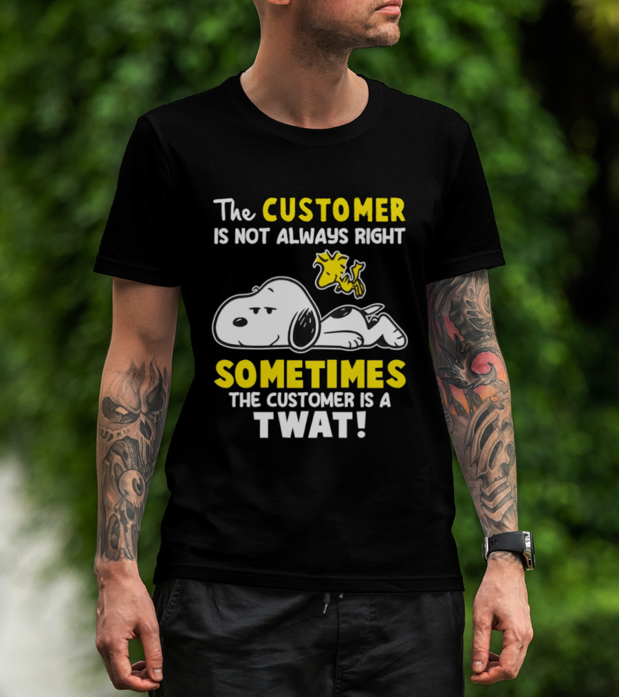 Snoopy Woodstock The Customer Is Not Always Right Sometimes The Customer Is A Twat T-Shirt