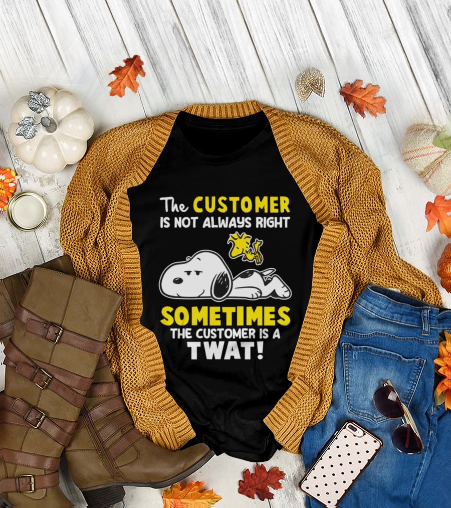 Snoopy Woodstock The Customer Is Not Always Right Sometimes The Customer Is A Twat T-Shirt