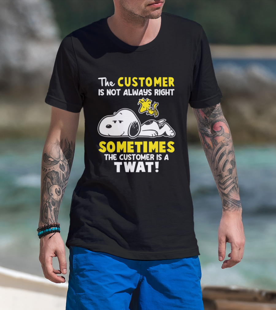 Snoopy Woodstock The Customer Is Not Always Right Sometimes The Customer Is A Twat T-Shirt