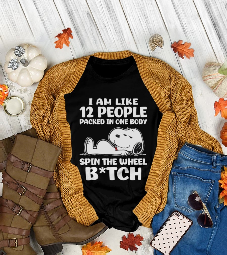 Snoopy I Am Like 12 People Packed in One Body Spin the Wheel B*tch T-Shirt