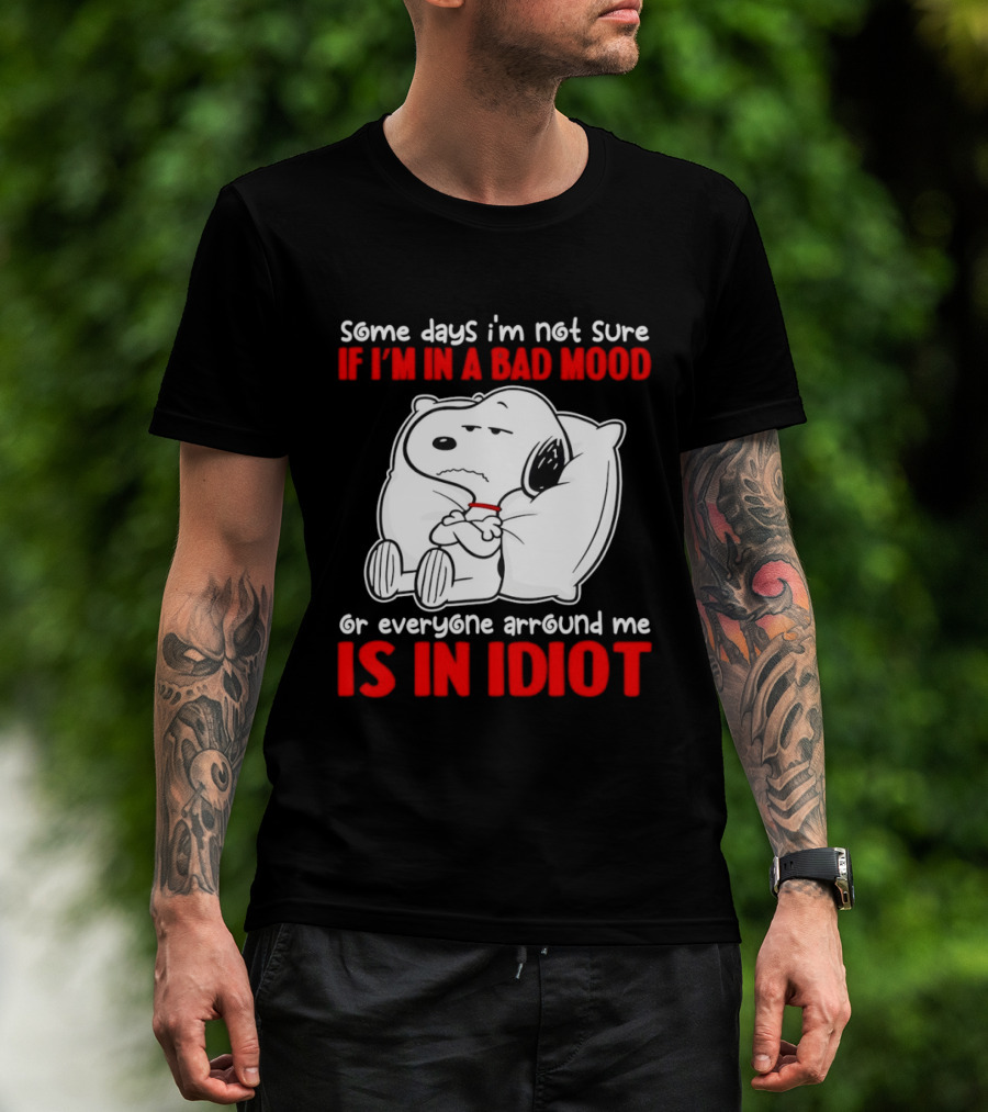 Snoopy Some Days Not Sure Bad Mood Or Everyone Is Idiot T-Shirt