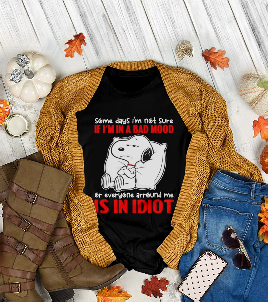 Snoopy Some Days Not Sure Bad Mood or Everyone Is Idiot T-Shirt