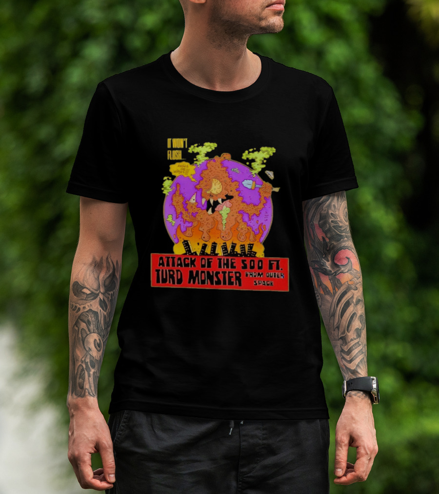 Attack Of The 500 Ft. Turd Monster From Outer Space Won't Flush T-Shirt