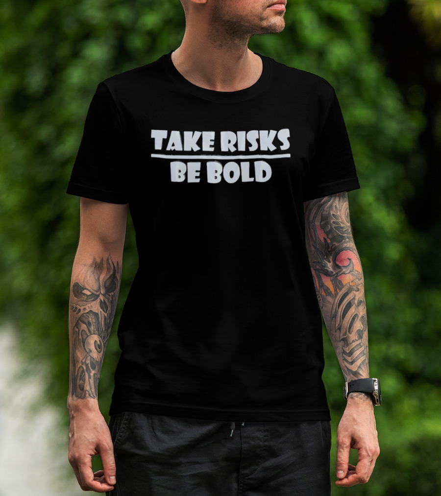 Take Risks Be Bold Motivational Encouragement Phrase T-Shirt