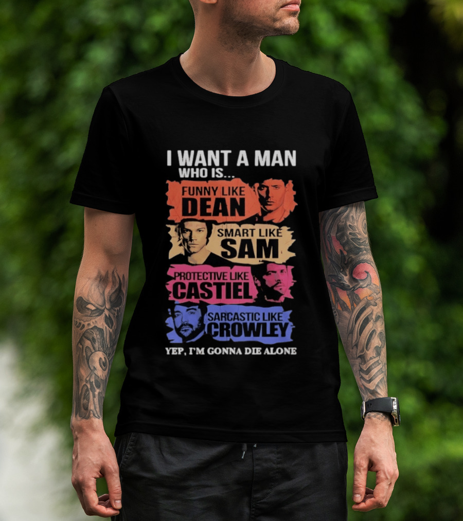 I Want A Man Who Is Funny Like Dean Smart Like Sam Protective Like Castiel Yep I’m Gonna Die Alone T-Shirt