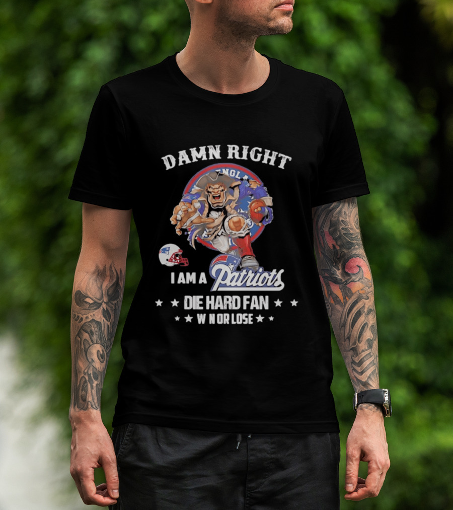 Damn Right New England Patriots Die Hard Fan Win Or Lose T-Shirt